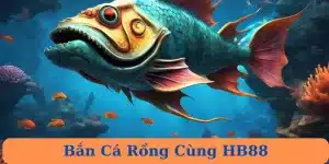 Bắn Cá Rồng Cùng HB88: Khám Phá Trò Chơi Săn Cá Đỉnh Cao