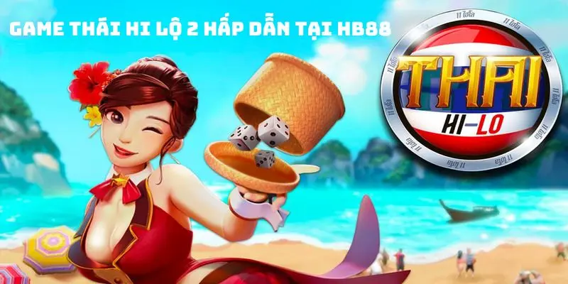 Thái Hi Lộ 2 - Đẳng Cấp Game Casino Hàng Đầu Tại HB88